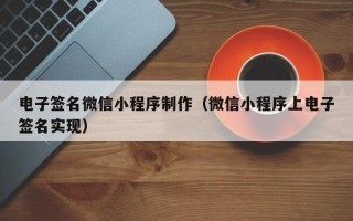 厦门电子签名微信小程序制作（微信小程序上电子签名实现）